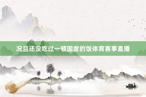 况且还没吃过一顿国度的饭体育赛事直播