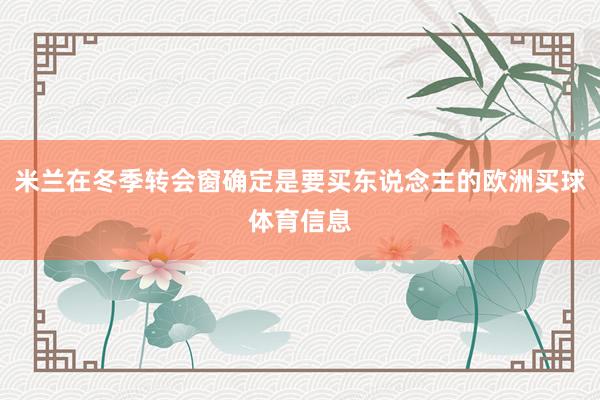 米兰在冬季转会窗确定是要买东说念主的欧洲买球体育信息
