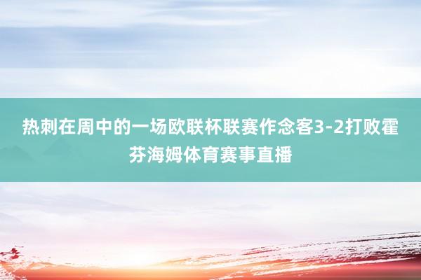 热刺在周中的一场欧联杯联赛作念客3-2打败霍芬海姆体育赛事直播