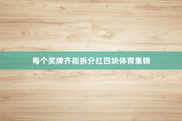 每个奖牌齐能拆分红四块体育集锦