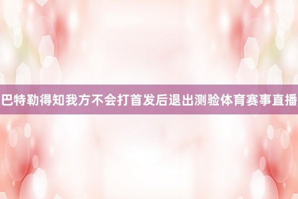 巴特勒得知我方不会打首发后退出测验体育赛事直播