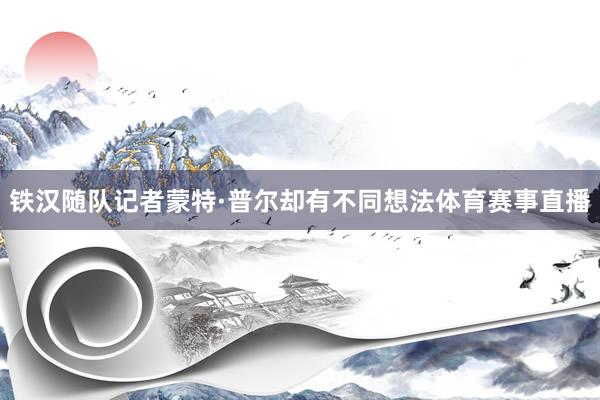 铁汉随队记者蒙特·普尔却有不同想法体育赛事直播