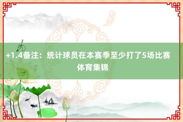 +1.4备注：统计球员在本赛季至少打了5场比赛    体育集锦