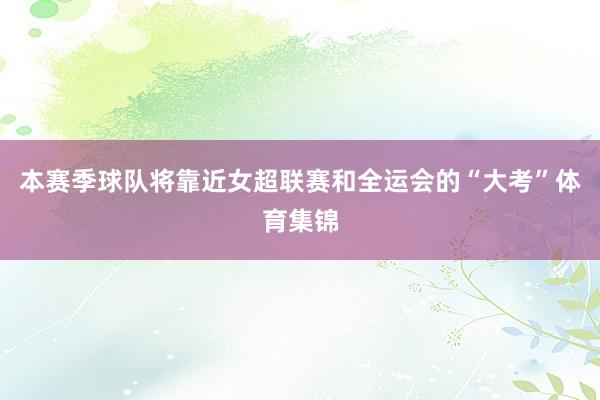 本赛季球队将靠近女超联赛和全运会的“大考”体育集锦