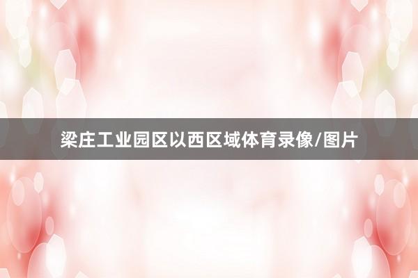 梁庄工业园区以西区域体育录像/图片