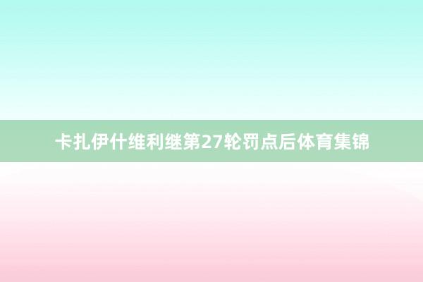 卡扎伊什维利继第27轮罚点后体育集锦