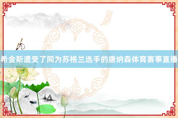 希金斯遭受了同为苏格兰选手的唐纳森体育赛事直播