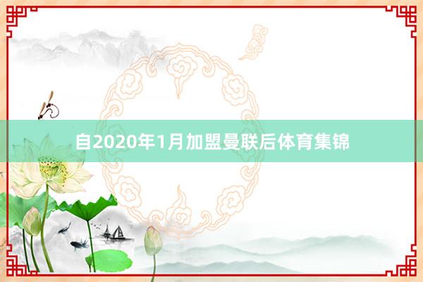 自2020年1月加盟曼联后体育集锦